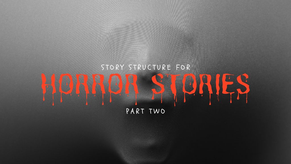 Story Structure for Horror Stories: Part Two